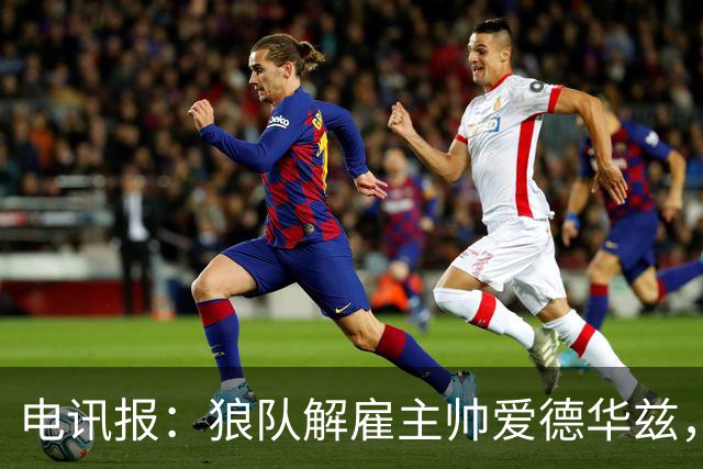 电讯报：狼队解雇主帅爱德华兹，葡萄牙教练佩肖托将接任